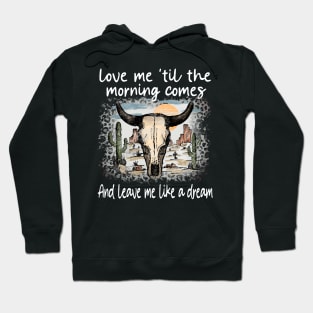 Love Me 'Til The Morning Comes And Leave Me Like A Dream Bull Deserts Cactus Hoodie